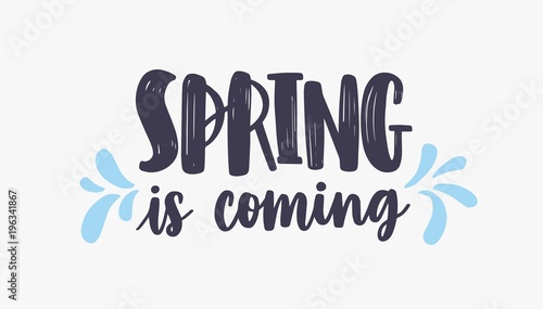 Spring Is Coming lettering or inscription written with creative font and decorated by blue droplets. Handwritten springtime phrase isolated on white background. Hand drawn vector illustration.