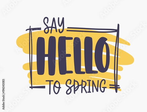 Say Hello To Spring inspirational phrase written with elegant font or script inside rectangular frame on orange paint stain isolated on white background