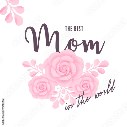 The best Mom in the world, vector illustration. Mother’s Day greeting card template with typography and flowers.