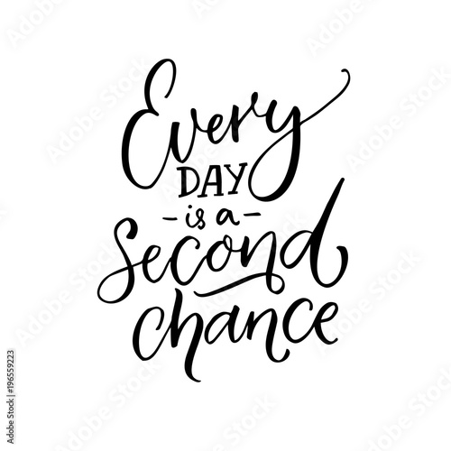 Every day is a second chance. Inspirational quote about life. Black calligraphy isolated on white background.