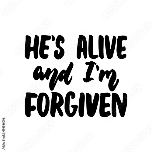 He's alive and I'm forgiven - Easter hand drawn lettering calligraphy phrase isolated on the white background. Fun brush ink vector illustration for banners, greeting card, poster, photo overlays.
