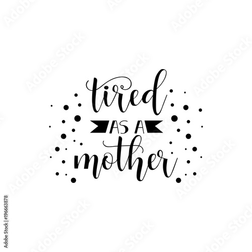tired as a mother. lettering. Mother s Day hand lettering for greeting cards  posters. t-shirt and other  vector illustration.