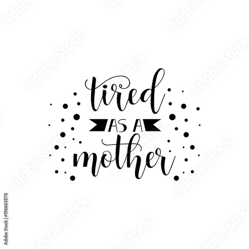 tired as a mother. lettering. Mother's Day hand lettering for greeting cards, posters. t-shirt and other, vector illustration.