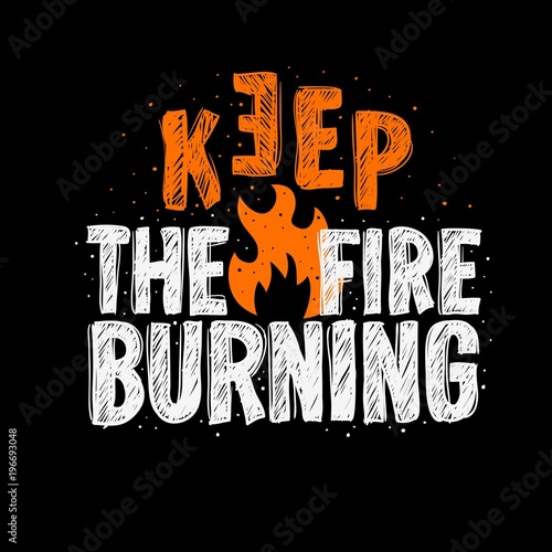 Typography slogan Tee Print design keep the fire burning for t shirt printing