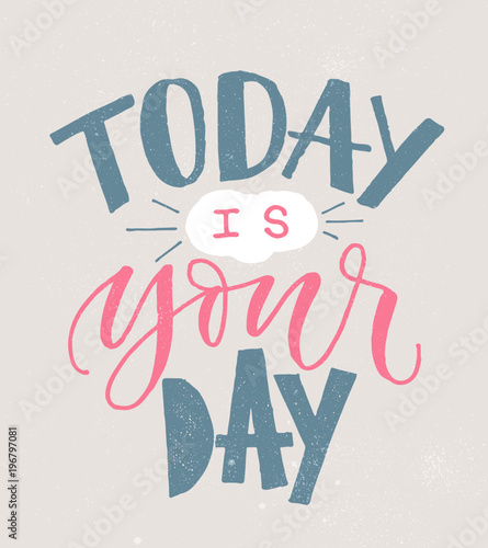 Today is Your day. Hand written lettering modern poster. Brush pen calligraphy banner, inspiring quote. Motivational phrase for t-shirt print, paper design.