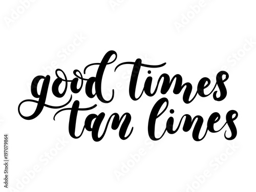 Good times tan lines summer lettering inscription isolated on white background. Hand drawn summer calligraphy. Vector illustration.