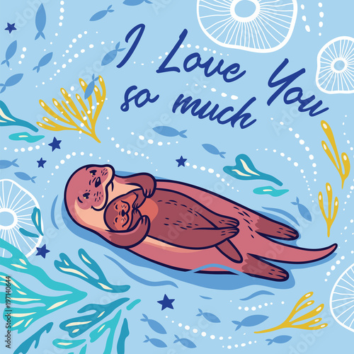 I love you so much. Cute vector card with mother and child otters. Vector illustration