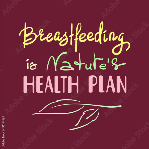 Breastfeeding is natures health plan - handwritten motivational promotion quote. Print for medical health poster, logo, card, popularization flyer, sticker, sweatshirt, cups, advertising, marketing