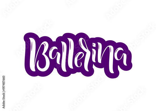 Hand drawn lettering phrase Ballerina