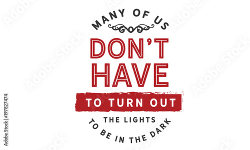 Many of us don't have to turn out the lights to be in the dark