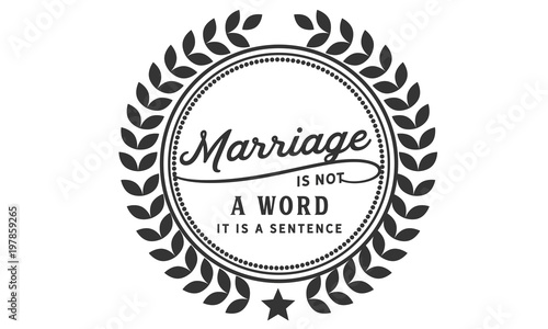 Marriage is not a word; it is a sentence
