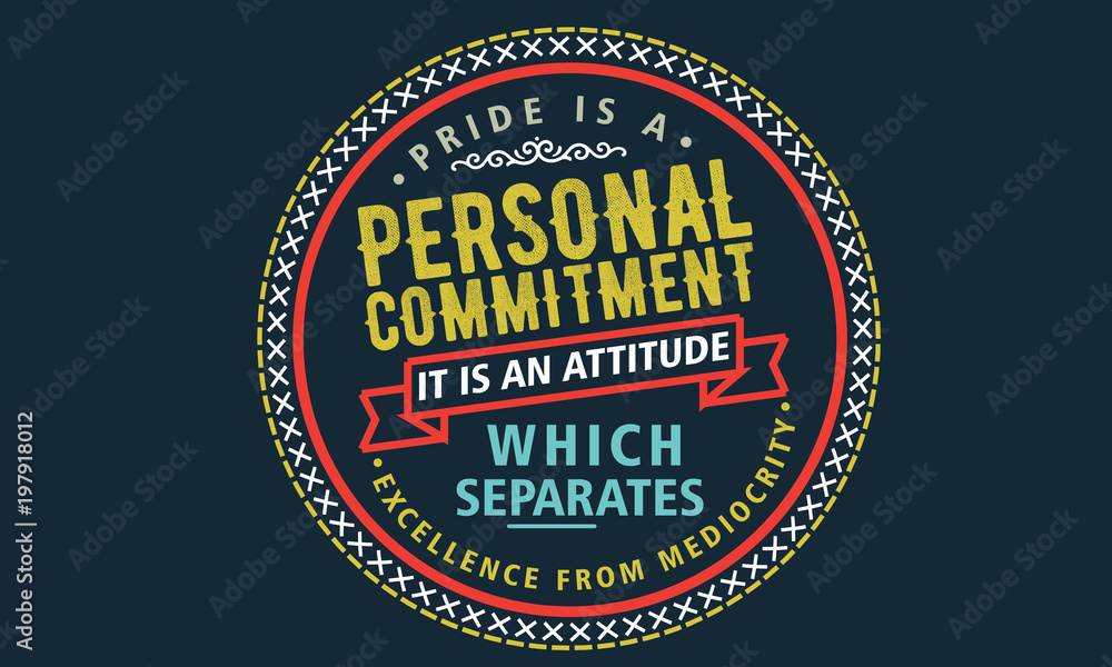 pride is a personal commitment it is an attitude which separates excellence from mediocrity pride is a personal commitment it is an attitude which separates excellence from mediocrity