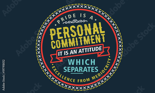 pride is a personal commitment it is an attitude which separates excellence from mediocrity