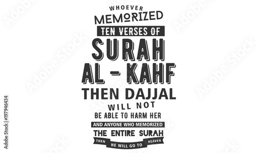 whoever memorized ten verses of surah al-kahf then dajjal will not be able to harm her and anyone who memorized the entire surah then he will go to heaven