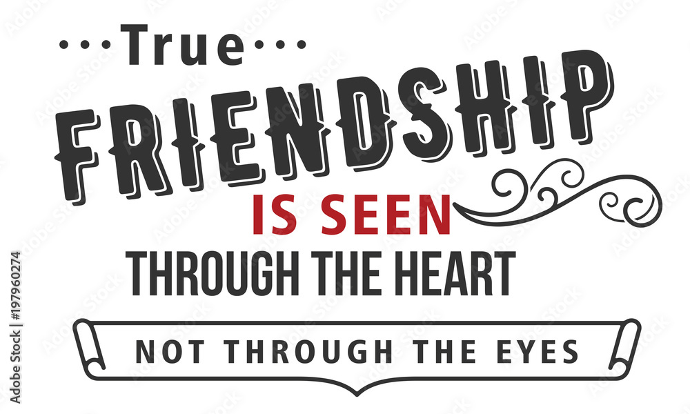 True friendship is seen through the heart not through the eyes. True friendship is seen through the heart not through the eyes.