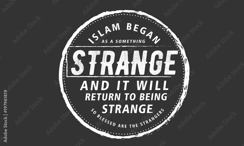 islam began as a something strange and it will return to being strange so blessed are the strangers