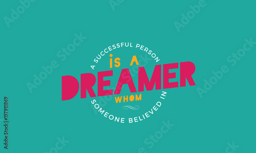 a successful person is a dreamer whom someone believed in