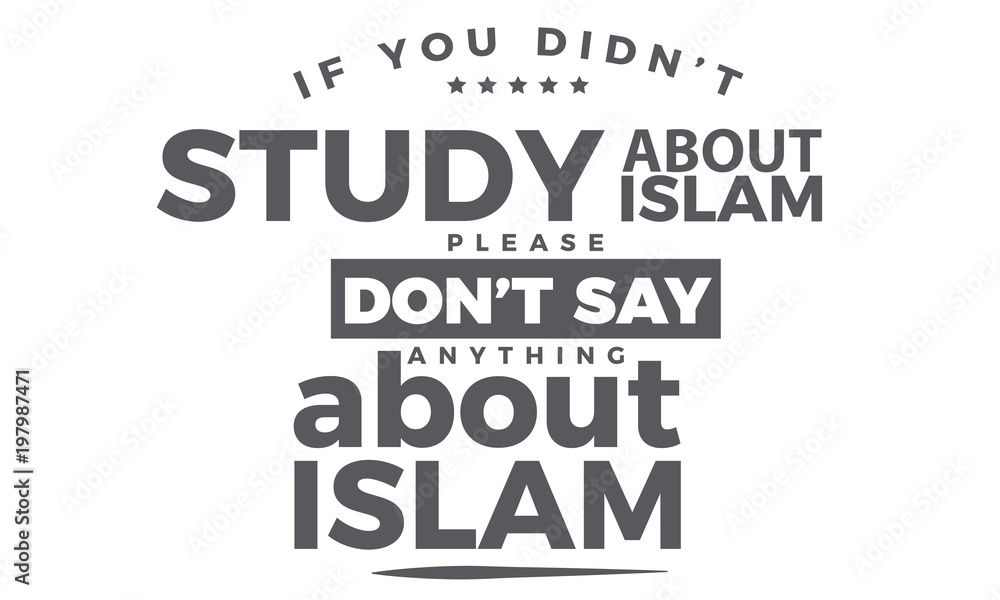 if you didn't study about islam please don't say anything about islam