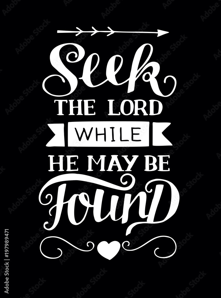 Hand lettering with bible verse Seek he Lord while He may be found on black background.