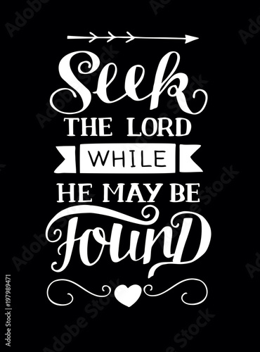 Hand lettering with bible verse Seek he Lord while He may be found on black background.