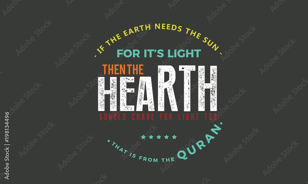Fototapeta premium if the earth needs the sun for it's light, then the hearth sould crave for the light too.that is from the quran