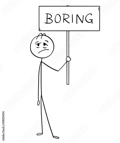 Cartoon stick man drawing conceptual illustration of tired or exhausted businessman holding sign with text boring.