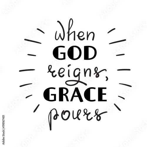 When God reigns, Grace pours - motivational quote lettering, religious poster. Print for poster, prayer book, church leaflet, t-shirt, postcard, sticker. Simple cute vector
