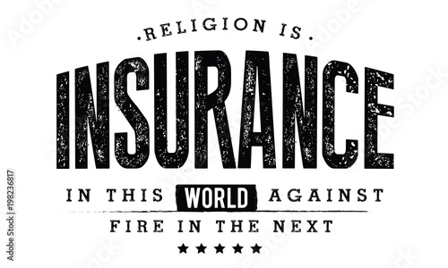religion is insurance in this world against fire in the next