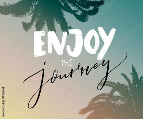 Enjoy the journey. Inspirational quote about life and travel. Hand lettering with calligraphy on gradient sky background with palm trace.