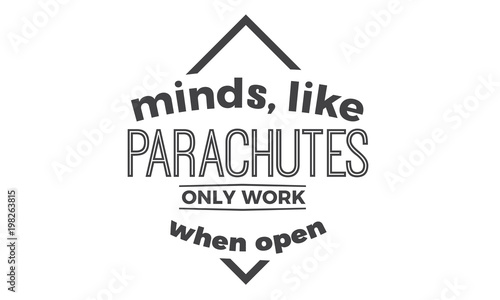 minds, like parachutes only work when open