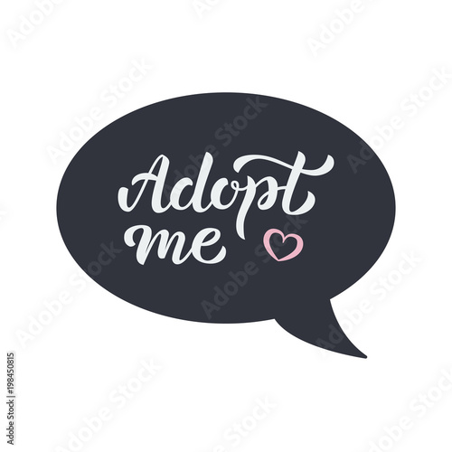Adopt me - hand lettering with pink heart in the speech bubble. Isolated on white background. Vector illustration.