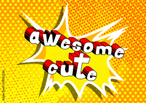 Awesome Cute - Comic book style phrase on abstract background.