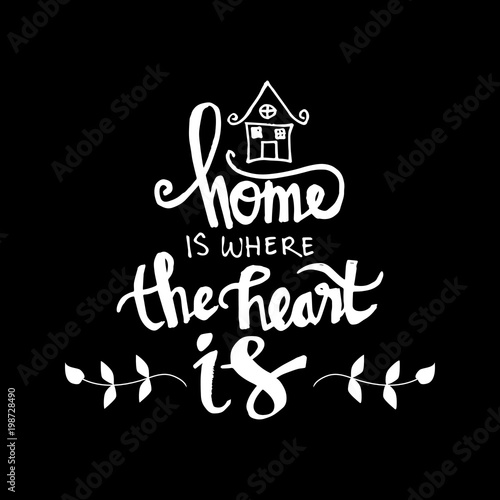 Home is where your heart is. Inspirational quote.