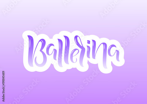 Hand drawn lettering phrase Ballerina