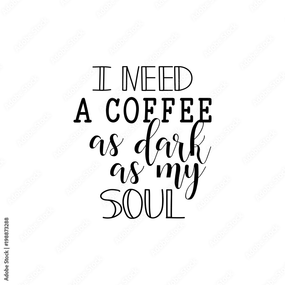 I Need a Coffee as Dark as My Soul. Lettering. Funny quote. Inscription as template of banner, poster, t-shirt print. Vector illustration.