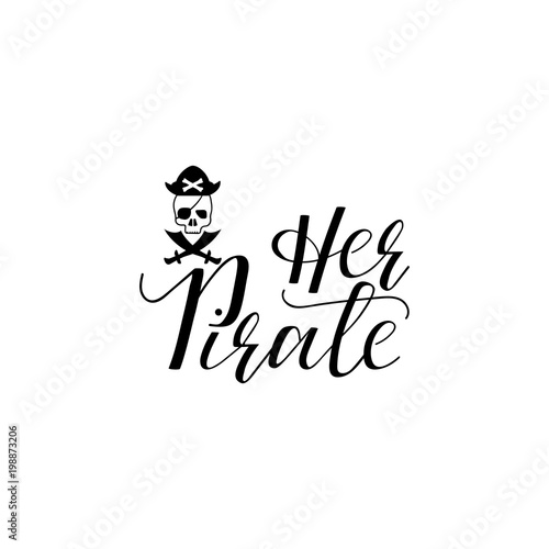 her pirate. handwritten calligraphy lettering quote to design greeting card, poster, banner, printable wall art, t-shirt and other, vector illustration.
