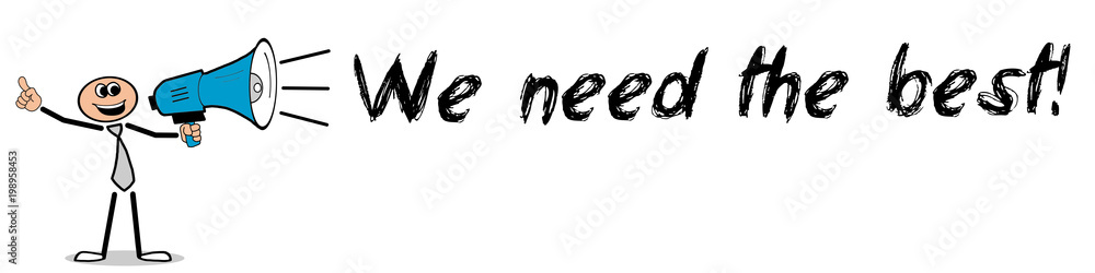 We need the best! We need the best!