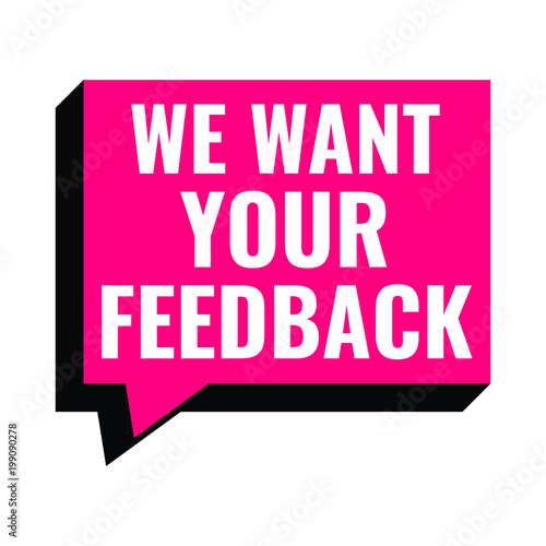 We want your feedback. Vector speech bubble illustration on white background.