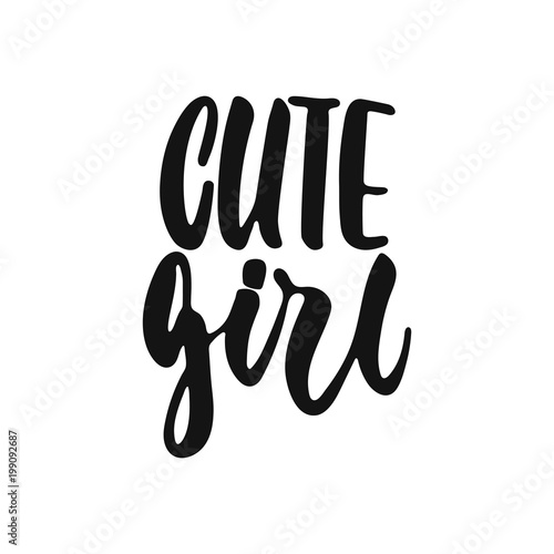 Cute girl - hand drawn lettering phrase isolated on the white background. Fun brush ink vector illustration for banners, greeting card, poster design.