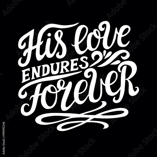 Hand lettering with bible verse His love endures forever on black background. Psalm