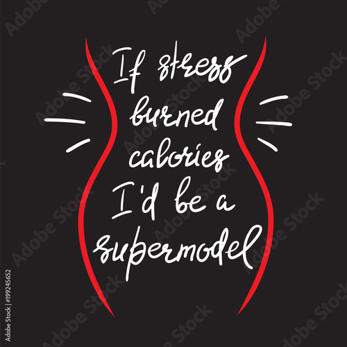 If stress burned calories I'd be a supermodel - funny handwritten motivational quote. Print for inspiring poster, t-shirt, bag, logo, greeting postcard, flyer, sticker, sweatshirt, cups.