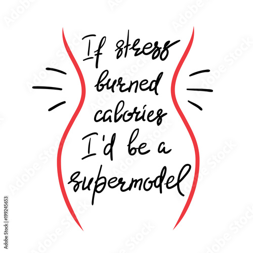 If stress burned calories I'd be a supermodel - funny handwritten motivational quote. Print for inspiring poster, t-shirt, bag, logo, greeting postcard, flyer, sticker, sweatshirt, cups.