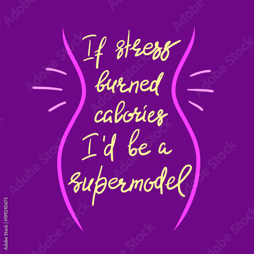 If stress burned calories I'd be a supermodel - funny handwritten motivational quote. Print for inspiring poster, t-shirt, bag, logo, greeting postcard, flyer, sticker, sweatshirt, cups.