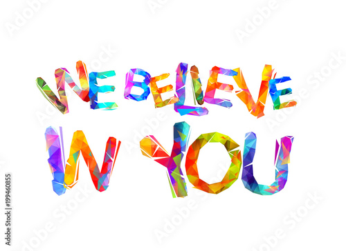 We believe in you. Motivational inscription