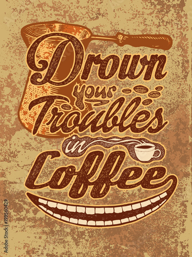 Drown Your Troubles In Coffee. Retro Design Poster. Typography Vector Illustration.