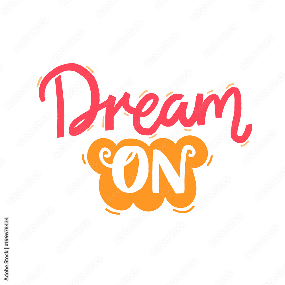 Dream on. Positive inspirational quote for printed tees, cups, wall art and cards. Hand lettering design.