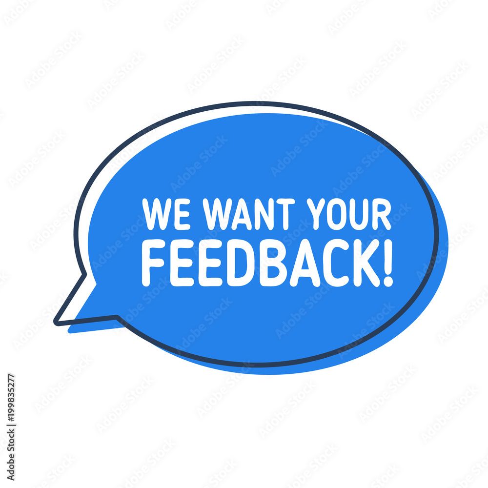 We want your feedback. Speech bubble on white background.