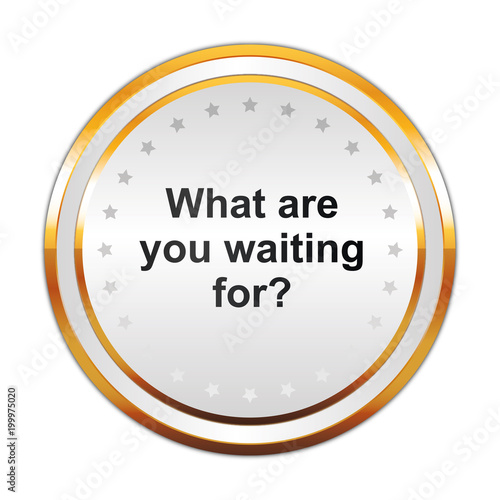 Luxus Button weiß - What are you waiting for?