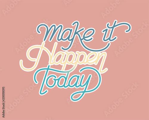 Make it happen today inspirational quote