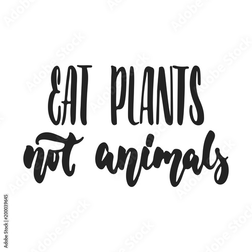 Eat plants not animals - hand drawn lettering phrase isolated on the black background. Fun brush ink vector illustration for banners  greeting card  poster design.